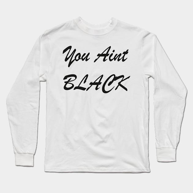 You Ain't Black Long Sleeve T-Shirt by sineyas